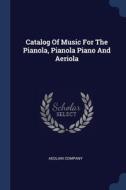 Catalog Of Music For The Pianola, Pianol di AEOLIAN COMPANY edito da Lightning Source Uk Ltd