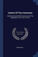 Letters of Two Centuries: Chiefly Connected with Inverness and the Highlands, from 1616 to 1815 di Anonymous edito da CHIZINE PUBN