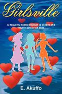 Girlsville: A Heavenly Poetic Bouquet to Delight and Inspire Girls of All Ages di E. Akuffo edito da AUTHORHOUSE