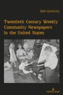 Twentieth Century Weekly Community Newspapers In The United States di Beth H. Garfrerick edito da Peter Lang Publishing Inc