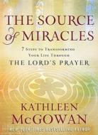 The Source of Miracles: 7 Steps to Transforming Your Life Through the Lord's Prayer di Kathleen McGowan edito da Fireside Books