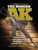 Gun Digest Guide to the Modern AK di Jorge Amselle edito da F&W Publications Inc