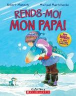 Rends-Moi Mon Papa! di Robert Munsch edito da Scholastic Canada