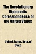 The Revolutionary Diplomatic Corresponde di United States Dept of State edito da General Books