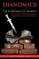 Dianomics: The Economics of Diabetes: A Powerful Economic Strategy for Disease Prevention and Treatment di Brent W. Robinson Mba edito da Createspace