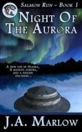 Night of the Aurora (Salmon Run - Book 1) di J. a. Marlow edito da Createspace