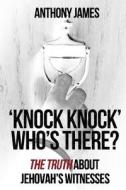 'Knock Knock' Who's There?: 'The Truth' about Jehovah's Witnesses di Anthony James edito da Createspace