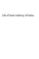 Life of Saint Anthony of Padua: Of the Order of Friars Minor di Father Servais Dirks edito da Createspace
