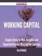 Working Capital - Simple Steps To Win, Insights And Opportunities For Maxing Out Success di Gerard Blokdijk edito da Complete Publishing
