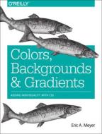 Colors, Backgrounds and Gradients di Eric A. Meyer edito da O'Reilly Media, Inc, USA