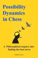 Possibility Dynamics in Chess: A Philosophical Enquiry Into Finding the Best Move di William S. S. Friend edito da Createspace