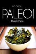 No-Cook Paleo! - Quick Eats: (Ultimate Caveman Cookbook Series, Perfect Companion for a Low Carb Lifestyle, and Raw Diet Food Lifestyle) di Ben Plus Publishing edito da Createspace