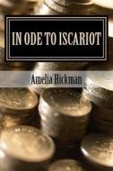 In Ode to Iscariot: Inspirational Poetry di Amelia Hickman edito da Createspace