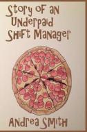 Story of an Underpaid Shift Manager di Andrea Smith edito da Createspace