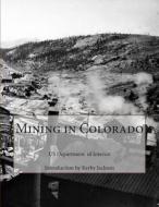 Mining in Colorado di Us Department of Interior edito da Createspace