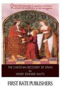 The Christian Recovery of Spain: Being the Story of Spain from the Moorish Conquest to the Fall of Granada (711 - 1491 A.D.) di Henry Edward Watts edito da Createspace