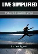 Live Simplified: Induction to Simple Living di James Agee edito da Createspace
