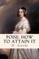 Poise: How to Attain It di D. Starke edito da Createspace