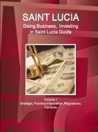 Saint Lucia: Doing Business, Investing in Saint Lucia Guide Volume 1 Strategic, Practical Information, Regulations, Cont di Inc Ibp edito da INTL BUSINESS PUBN