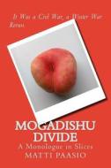 Mogadishu Divide: A Monologue in Slices di Matti Paasio edito da Createspace