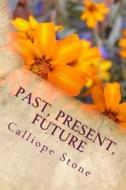 Past, Present, Future di Calliope Stone edito da Createspace