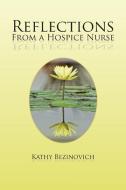 Reflections From a Hospice Nurse di Kathy Bezinovich edito da Xlibris