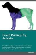 French Pointing Dog Activities French Pointing Dog Activities (Tricks, Games & Agility) Includes di Owen Poole edito da Global Pet Care International