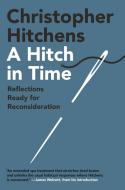 A Hitch in Time: Reflections Ready for Reconsideration di Christopher Hitchens edito da TWELVE
