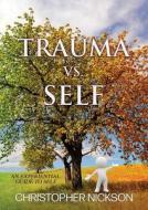 TRAUMA vs. SELF: An Experiential Guide to Self di Christopher Nickson edito da MILL CITY PR