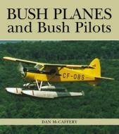 Bush Planes and Bush Pilots di Dan McCaffery edito da LORIMER