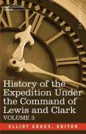 History of the Expedition Under the Command of Lewis and Clark, Vol.3 edito da Cosimo Classics