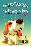 The Six-toed Dog And The Big-headed Puppy di Terrie King edito da America Star Books