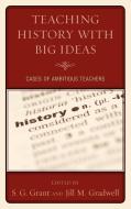 Teaching History with Big Ideas di S. G. Grant edito da Rowman & Littlefield Education