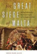 The Great Siege of Malta di Bruce Ware Allen edito da University Press of New England