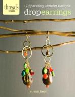 Drop Earrings: 17 Sparkling Jewelry Designs di Susan Beal edito da Taunton Press
