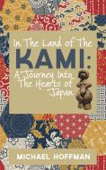 In the Land of the Kami: A Journey Into the Hearts of Japan di Michael Hoffman edito da VIRTUALBOOKWORM.COM PUB