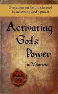 Activating God's Power in Mauricio: Overcome and Be Transformed by Accessing God's Power. di Michelle Leslie edito da MICHELLE LESIE PUB
