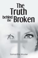 The Truth behind the Broken di Samantha Wooler edito da Christian Faith Publishing, Inc