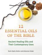 Twelve Essential Oils of the Bible: Ancient Healing Oils and Their Contemporary Uses di Karin Opitz-Kreher, Johannes Huber edito da EARTHDANCER BOOKS