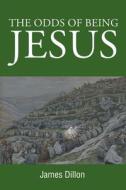 The Odds Of Being Jesus di JAMES DILLON edito da Lightning Source Uk Ltd
