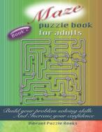 Maze Puzzle Book for Adults: Build Your Problem Solving Skills and Increase Your Confidence di Vibrant Puzzle Books edito da INDEPENDENTLY PUBLISHED
