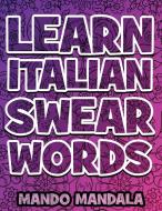 LEARN ITALIAN SWEAR WORDS - ITALIAN SWEA di MANDO MANDALA edito da LIGHTNING SOURCE UK LTD