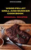 Wood Pellet and Smoker Cookbook 2021 Original Recipes di Steve Harris edito da Steve Harris