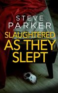 SLAUGHTERED AS THEY SLEPT an absolutely gripping killer thriller full of twists di Steve Parker edito da JOFFE BOOKS