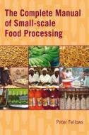 The Complete Manual Of Small-scale Food Processing di Peter Fellows edito da Practical Action Publishing