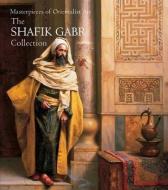 Masterpieces of Orientalist Art: The Shafik Gabr Collection di Shafik Gabr edito da ACC Art Books