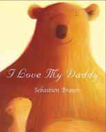 I Love My Daddy di Sebastien Braun edito da Boxer Books Limited