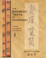 The Bamboo Texts of Guodian: A Study and Complete Translation di Scott Cook edito da CORNELL EAST ASIA PROGRAM