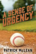 A Sense of Urgency di Patrick McLean edito da Outskirts Press