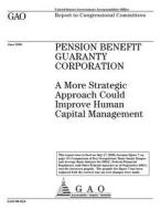 Pension Benefit Guaranty Corporation: A More Strategic Approach Could Improve Human Capital Management di United States Government Account Office edito da Createspace Independent Publishing Platform